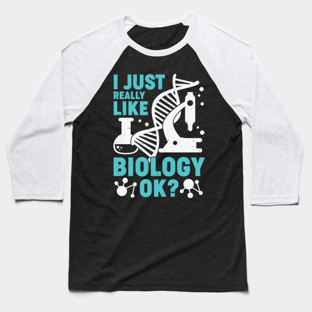 I Just Really Like Biology OK Biologist Gift Baseball T-Shirt by Dolde08